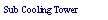 Text Box: Sub Cooling Tower